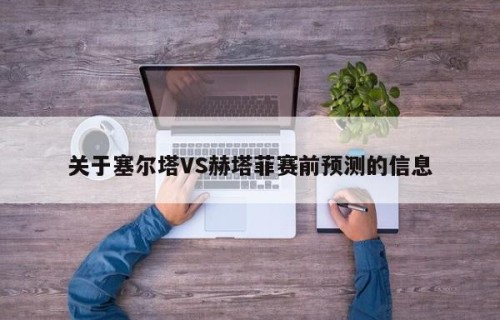 关于塞尔塔VS赫塔菲赛前预测的信息
