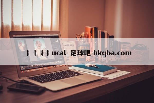 🍢ucal_足球吧 hkqba.com