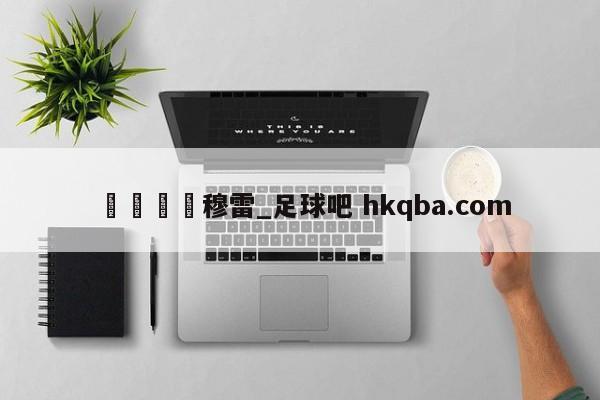 🍢穆雷_足球吧 hkqba.com