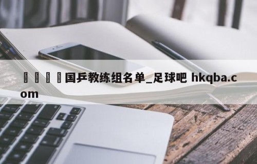 🍢国乒教练组名单_足球吧 hkqba.com