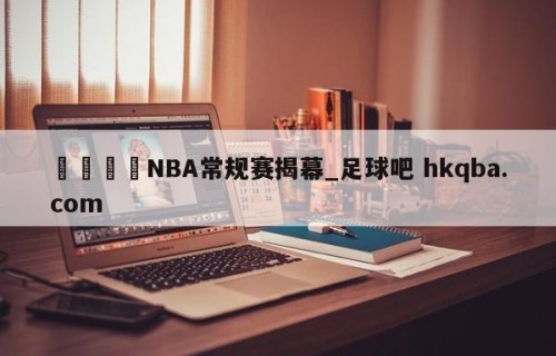 🍢NBA常规赛揭幕_足球吧 hkqba.com