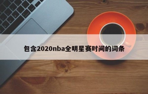 包含2020nba全明星赛时间的词条
