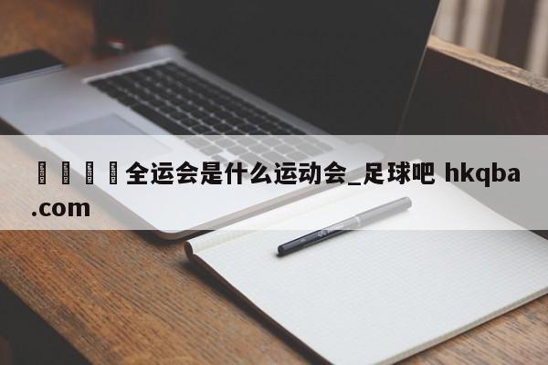 🍢全运会是什么运动会_足球吧 hkqba.com